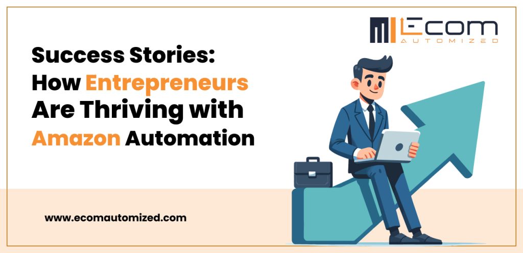 Success Stories: How Entrepreneurs Are Thriving with Amazon Automation